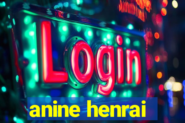 anine henrai